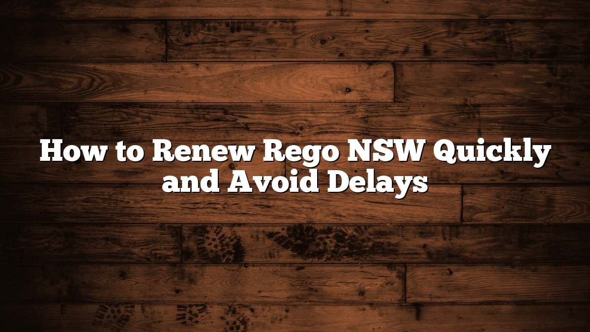 How to Renew Rego NSW Quickly and Avoid Delays
