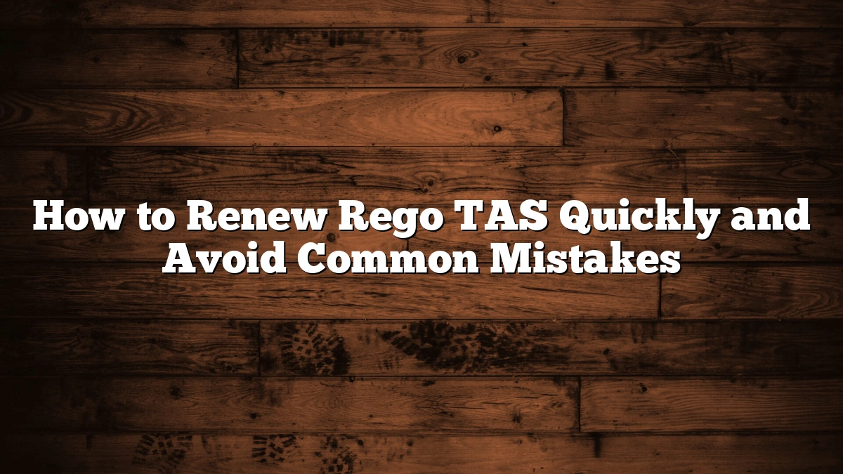 How to Renew Rego TAS Quickly and Avoid Common Mistakes