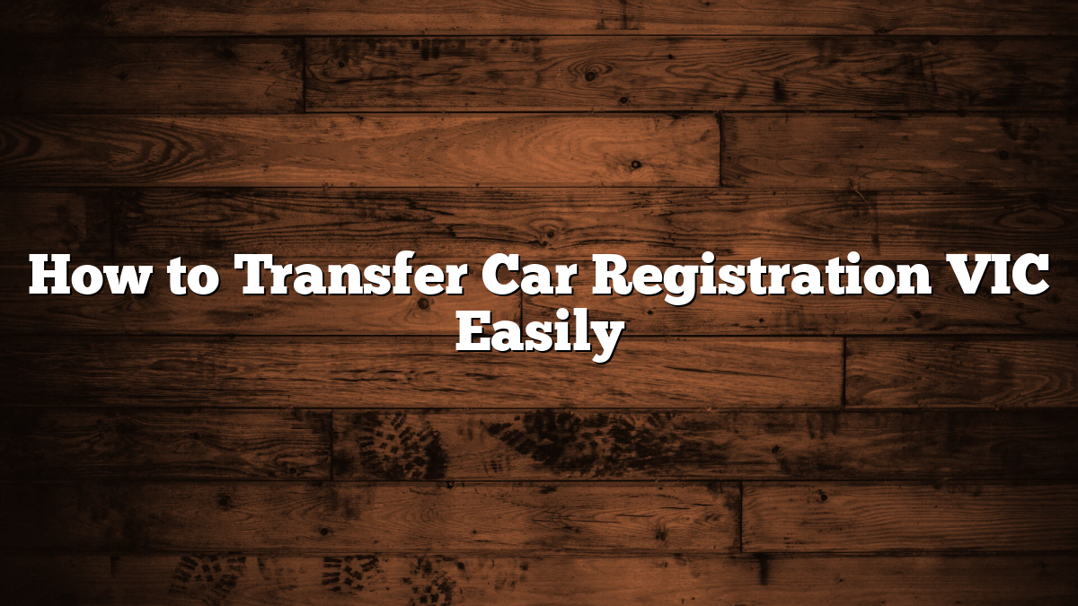 How to Transfer Car Registration VIC Easily