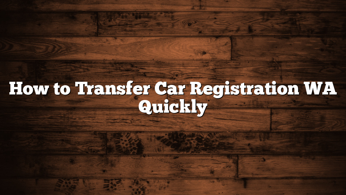 How to Transfer Car Registration WA Quickly