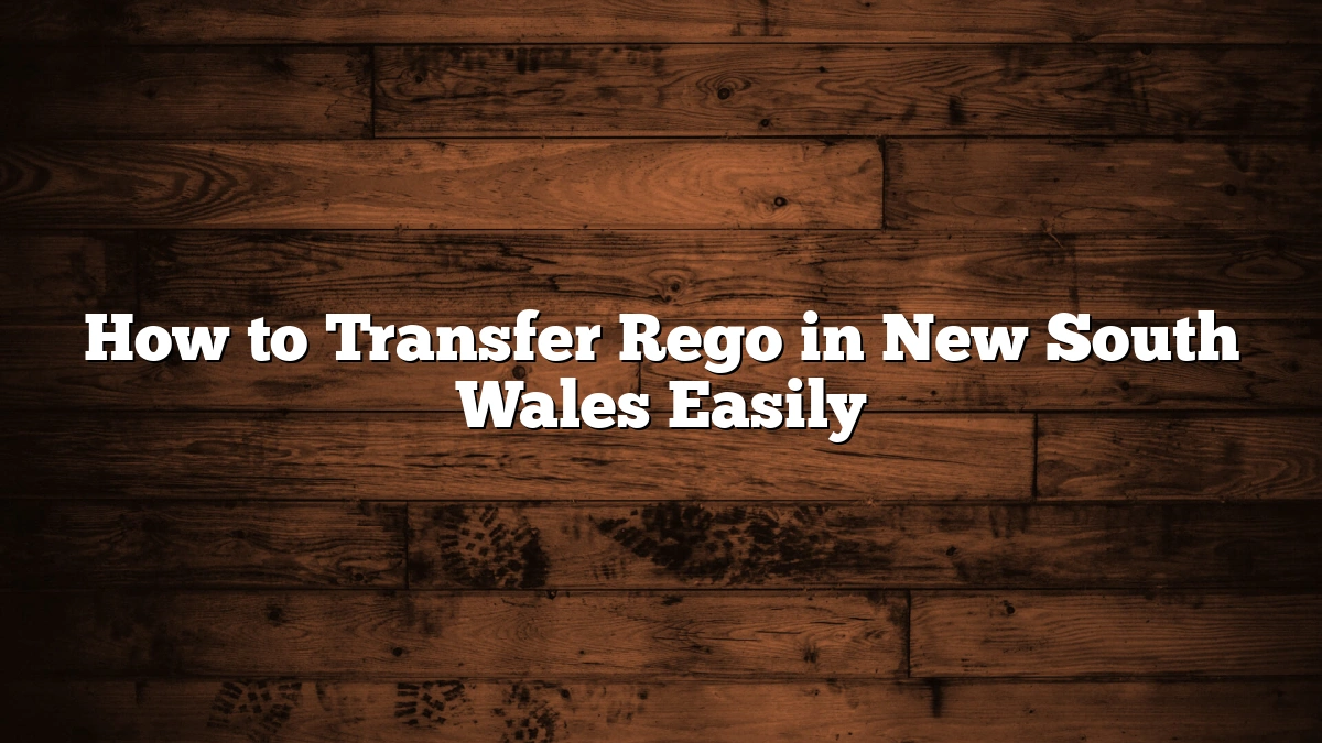 How to Transfer Rego in New South Wales Easily