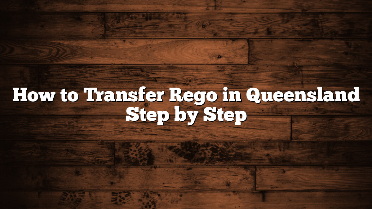 How to Transfer Rego in Queensland Step by Step