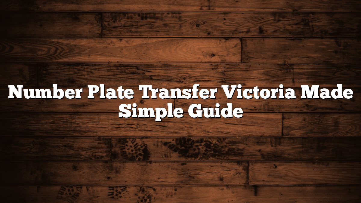 Number Plate Transfer Victoria Made Simple Guide