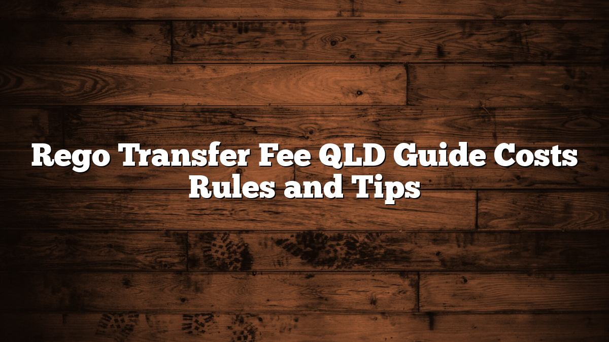 Rego Transfer Fee QLD Guide Costs Rules and Tips