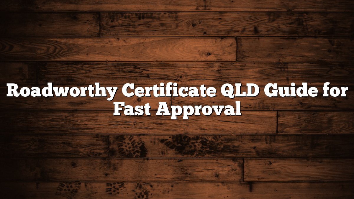 Roadworthy Certificate QLD Guide for Fast Approval
