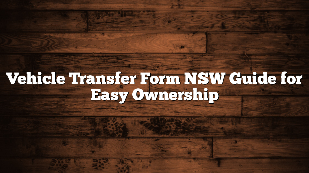 Vehicle Transfer Form NSW Guide for Easy Ownership