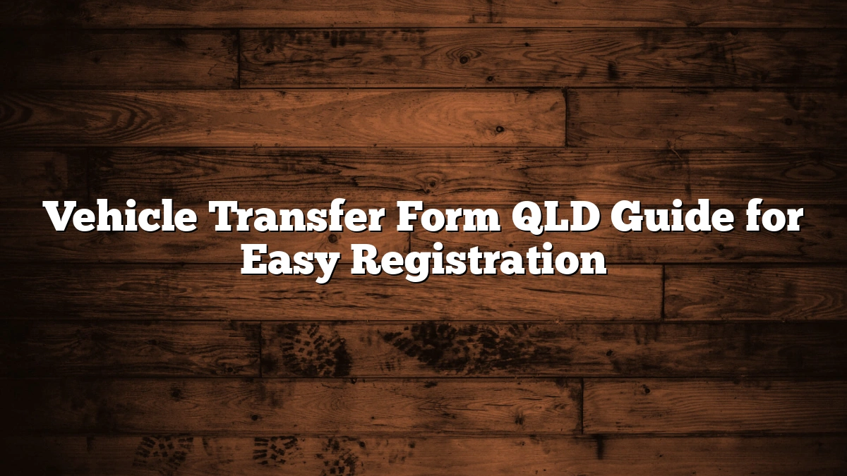 Vehicle Transfer Form QLD Guide for Easy Registration