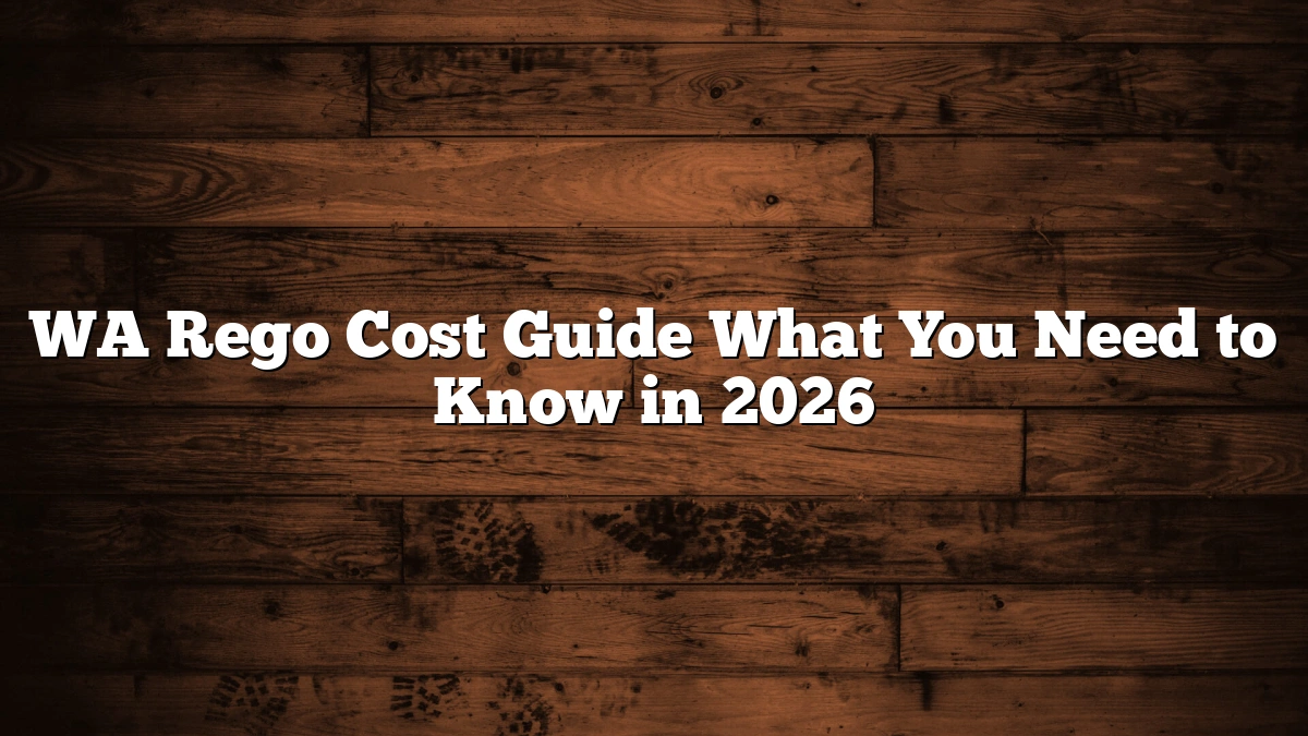 WA Rego Cost Guide What You Need to Know in 2026
